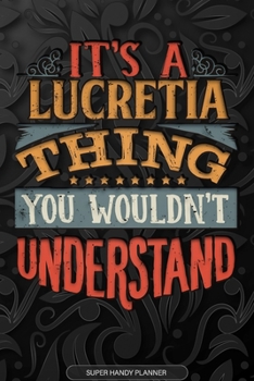 Paperback It's A Lucretia Thing You Wouldn't Understand: Lucretia Name Planner With Notebook Journal Calendar Personal Goals Password Manager & Much More, Perfe Book