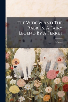 Paperback The Widow And The Rabbits. A Fairy Legend By A Ferret Book