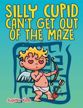 Paperback Silly Cupid Can't Get Out of the Maze Book