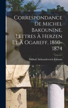 Hardcover Correspondance de Michel Bakounine. Lettres à Herzen et à Ogareff, 1860-1874 [French] Book