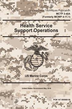 Paperback Marine Corps Techniques Publication MCTP 3-40A (Formerly MCWP 4-11.1) Health Service Support Operations May 2016 Book