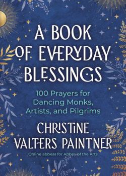 Paperback A Book of Everyday Blessings: 100 Prayers for Dancing Monks, Artists, and Pilgrims Book