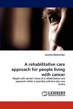 A rehabilitative care approach for people living with cancer: People with cancer's views of a rehabilitative care approach within a specialist palliative day care centre