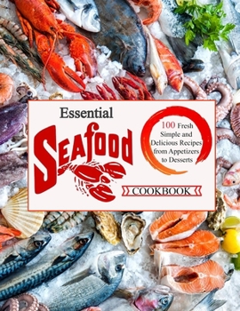 Paperback Essential Seafood Cookbook: 100 fresh simple and delicious recipis from appetizers to desserts Book