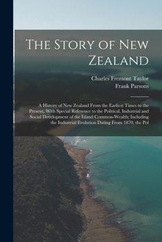 Paperback The Story of New Zealand: A History of New Zealand From the Earliest Times to the Present, With Special Reference to the Political, Industrial a Book