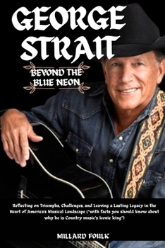 George strait: Beyond the blue Neon: Reflecting on Triumphs, Challenges, and Leaving a Lasting Legacy in the Heart of America's Music