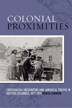 Paperback Colonial Proximities: Crossracial Encounters and Juridical Truths in British Columbia, 1871-1921 Book