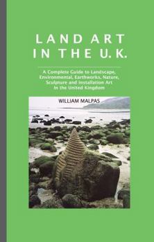 Hardcover Land Art in the U.K.: A Complete Guide to Landscape, Environmental, Earthworks, Nature, Sculpture and Installation Art in the United Kingdom Book