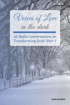 Paperback Voices of Love in the dark: 44 Radio Conversations on Transforming Grief Book