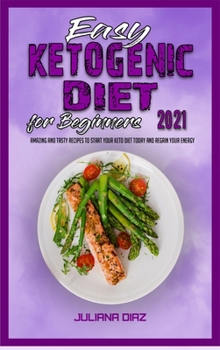 Easy Ketogenic Diet for Beginners 2021: Amazing and Tasty Recipes to Start your Keto Diet Today and Regain your Energy