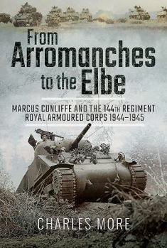 Hardcover From Arromanches to the Elbe: Marcus Cunliffe and the 144th Regiment Royal Armoured Corps 1944-1945 Book