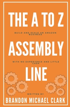 Paperback The A To Z Assembly Line: Build and Scale an Amazon Business With No Experience and Little Cash Book