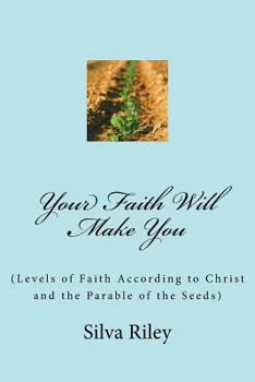 Paperback Your Faith Will Make You: (Levels of Faith According to Christ and the Parable of the Seeds) Book