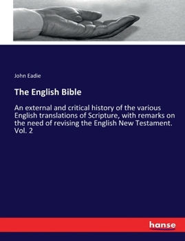 Paperback The English Bible: An external and critical history of the various English translations of Scripture, with remarks on the need of revisin Book