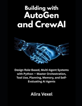 Building with AutoGen and CrewAI: Design Role-Based, Multi-Agent Systems with Python — Master Orchestration, Tool Use, Planning, Memory, and Self-Evaluating AI Agents