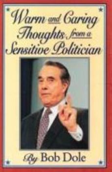 Hardcover Warm and Caring Thoughts from a Sensitive Politician: By Bob Dole Book