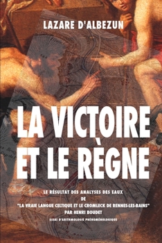 Paperback La Victoire Et Le Règne: Le Résultat Des Analyses Des Eaux De "La Vraie Langue Celtique Et Le Cromleck De Rennes-Les-Bains" [French] Book