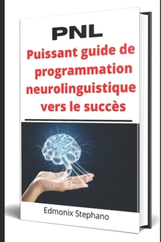 Paperback Pnl: Puissant guide de programmation neurolinguistique vers le succès [French] Book