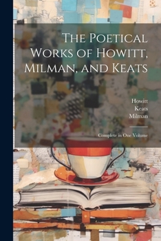 Paperback The Poetical Works of Howitt, Milman, and Keats: Complete in one Volume Book