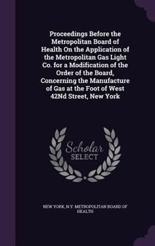 Proceedings Before the Metropolitan Board of Health On the Application of the Metropolitan Gas Light Co. for a Modification of the Order of the Board,