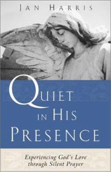 Paperback Quiet in His Presence: Experiencing God's Love Through Silent Prayer Book