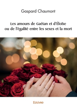 Les amours de Gaétan et d'Éloïse ou de l'égalité entre les sexes et la mort (French Edition)