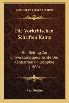 Die Vorkritischen Schriften Kants: Ein Beitrag Zur Entwicklungsgeschichte Der Kantischen Philosophie (1906)