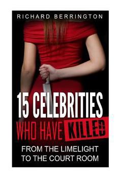 Paperback 15 Celebrities Who Have Killed: From The Limelight To The Court Room Book