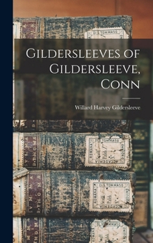 Gildersleeves of Gildersleeve, Conn: And Descendants of Philip Gildersleeve - Primary Source Edition