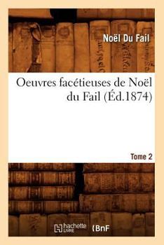 Paperback Oeuvres Facétieuses de Noël Du Fail. Tome 2 (Éd.1874) [French] Book