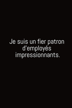 Paperback Je suis un fier patron d'employ?s impressionnants.: Carnet De Note Ou Journal Intime 100 Pages [French] Book