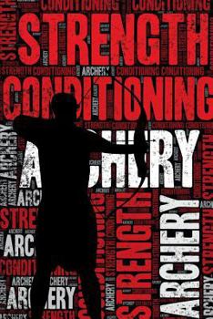 Paperback Archery Strength and Conditioning Log: Archery Workout Journal and Training Log and Diary for Archer and Coach - Archery Notebook Book