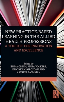 Hardcover New Practice-Based Learning in the Allied Health Professions: A Toolkit for Innovation and Excellence Book