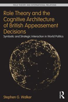 Paperback Role Theory and the Cognitive Architecture of British Appeasement Decisions: Symbolic and Strategic Interaction in World Politics Book