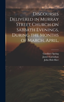 Hardcover Discourses Delivered in Murray Street Church on Sabbath Evenings, During the Months of March, April, Book