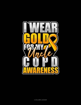 I Wear Gold For My Uncle COPD Awareness: 3 Column Ledger