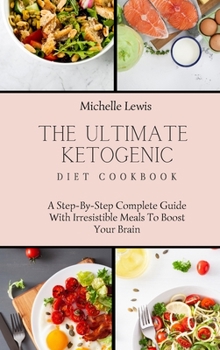 Hardcover The Ultimate Ketogenic Diet Cookbook: A Step-By-Step Complete Guide With Irresistible Meals To Boost Your Brain Book