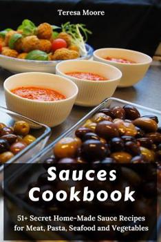 Paperback Sauces Cookbook: 51+ Secret Home-Made Sauce Recipes for Meat, Pasta, Seafood and Vegetables Book