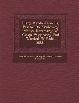 Paperback Listy Krola Jana III, Pisane Do Krolowey Maryi Kazimiry W CIA Gu Wyprawy Pod Wiede W Roku 1683... [Polish] Book