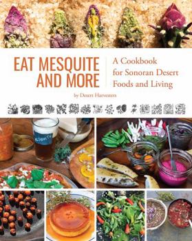 Paperback Eat Mesquite and More: A Cookbook for Sonoran Desert Foods and Living Book