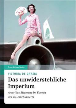 Das Unwiderstehliche Imperium: Amerikas Siegeszug Im Europa Des 20. Jahrhunderts