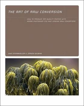 Paperback The Art of Raw Conversion: How to Produce Art-Quality Photos with Adobe Photoshop CS2 and Leading Raw Converters Book