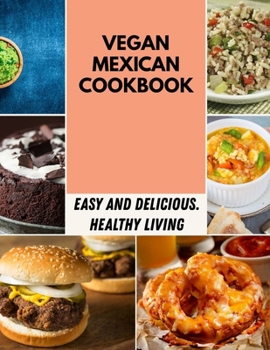 Vegan Mexican Cookbook: Recipes for a Healthy and Strong Body Along with Vegan Meal Prep, Protein Vegan For Child Chefs & Young Chefs