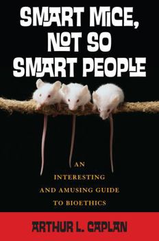 Paperback Smart Mice, Not-So-Smart People: An Interesting and Amusing Guide to Bioethics Book