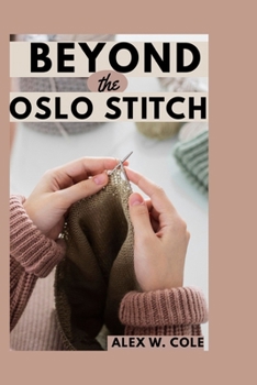 BEYOND THE OSLO STITCH: Master Advanced Nalbinding Techniques to Design Gloves, Socks, Hats, Mittens, and Beautiful Handcrafted Wearables