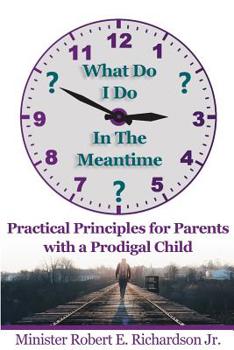 Paperback What Do I Do In The Meantime?: Practical Principles for Parents with a Prodigal Child Book