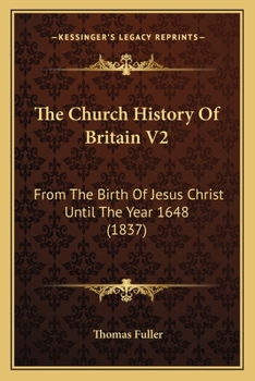 The Church History Of Britain V2: From The Birth Of Jesus Christ Until The Year 1648