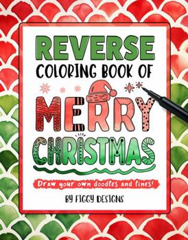 Reverse Coloring Book of Merry Christmas: Draw Your Own Doodles and Lines (Reverse Coloring Books)
