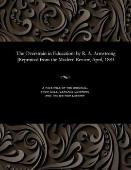 Paperback The Overstrain in Education: By R. A. Armstrong [reprinted from the Modern Review, April, 1883 Book