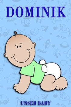 Dominik unser Baby: Notizbuch/Tagebuch für Eltern/Babybuch/6*9"entspricht DIN A5/120Seiten/halb leer, halb liniert (German Edition)